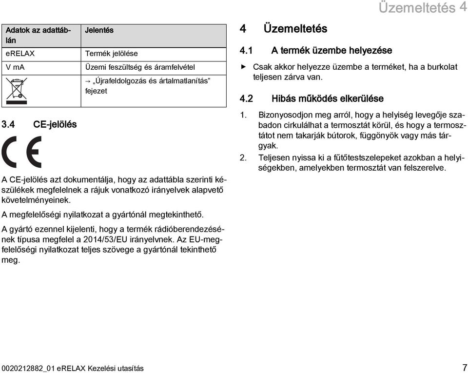 4 CE-jelölés A CE-jelölés azt dokumentálja, hogy az adattábla szerinti készülékek megfelelnek a rájuk vonatkozó irányelvek alapvető követelményeinek.