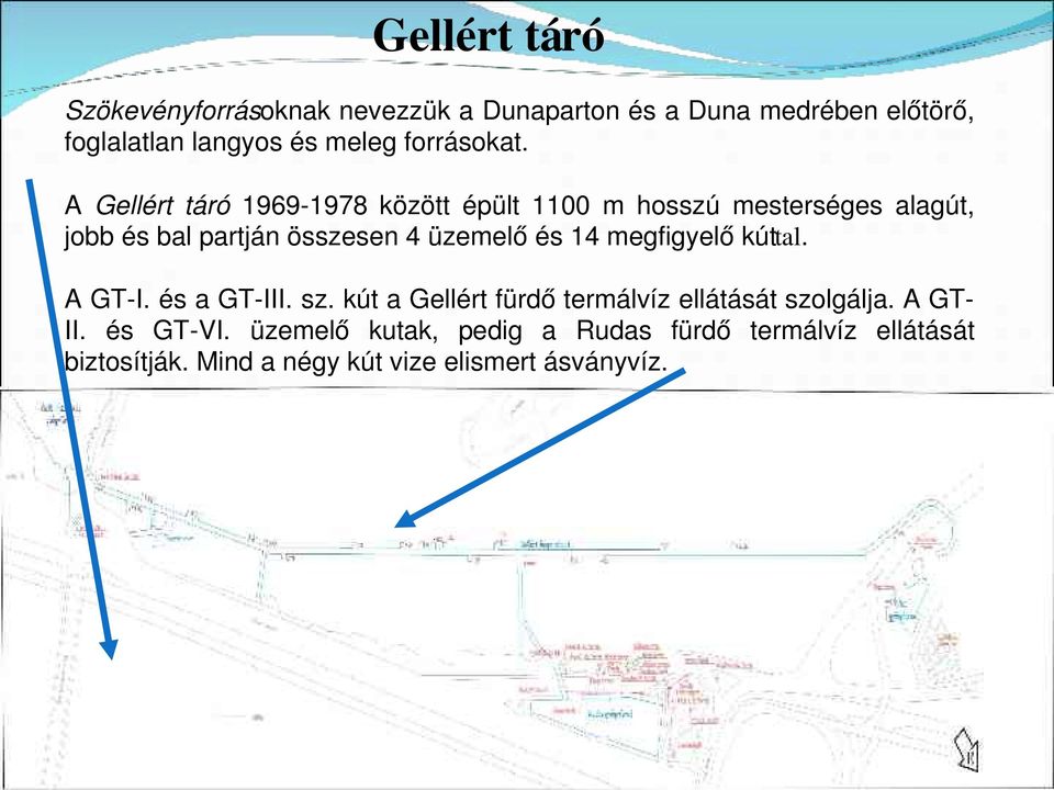 A Gellért táró 1969 1978 között épült 1100 m hosszú mesterséges alagút, jobb és bal partján összesen 4 üzemelő és