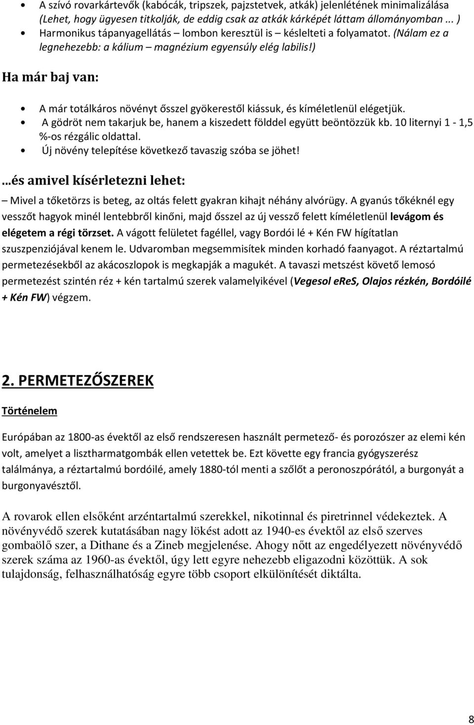 ) Ha már baj van: A már totálkáros növényt ősszel gyökerestől kiássuk, és kíméletlenül elégetjük. A gödröt nem takarjuk be, hanem a kiszedett földdel együtt beöntözzük kb.