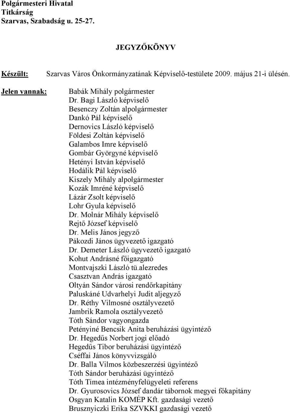 Bagi László képviselő Besenczy Zoltán alpolgármester Dankó Pál képviselő Dernovics László képviselő Földesi Zoltán képviselő Galambos Imre képviselő Gombár Györgyné képviselő Hetényi István képviselő