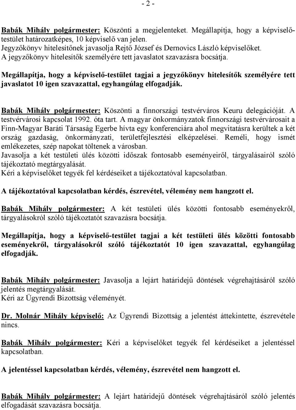 Megállapítja, hogy a képviselő-testület tagjai a jegyzőkönyv hitelesítők személyére tett javaslatot 10 igen szavazattal, egyhangúlag elfogadják.