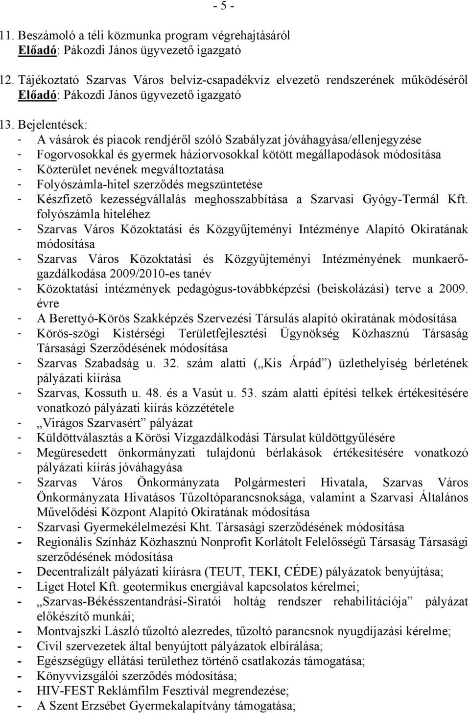 Bejelentések: - A vásárok és piacok rendjéről szóló Szabályzat jóváhagyása/ellenjegyzése - Fogorvosokkal és gyermek háziorvosokkal kötött megállapodások módosítása - Közterület nevének