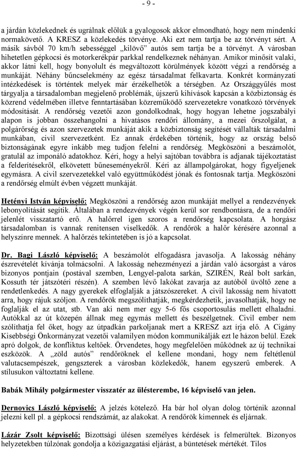 Amikor minősít valaki, akkor látni kell, hogy bonyolult és megváltozott körülmények között végzi a rendőrség a munkáját. Néhány bűncselekmény az egész társadalmat felkavarta.