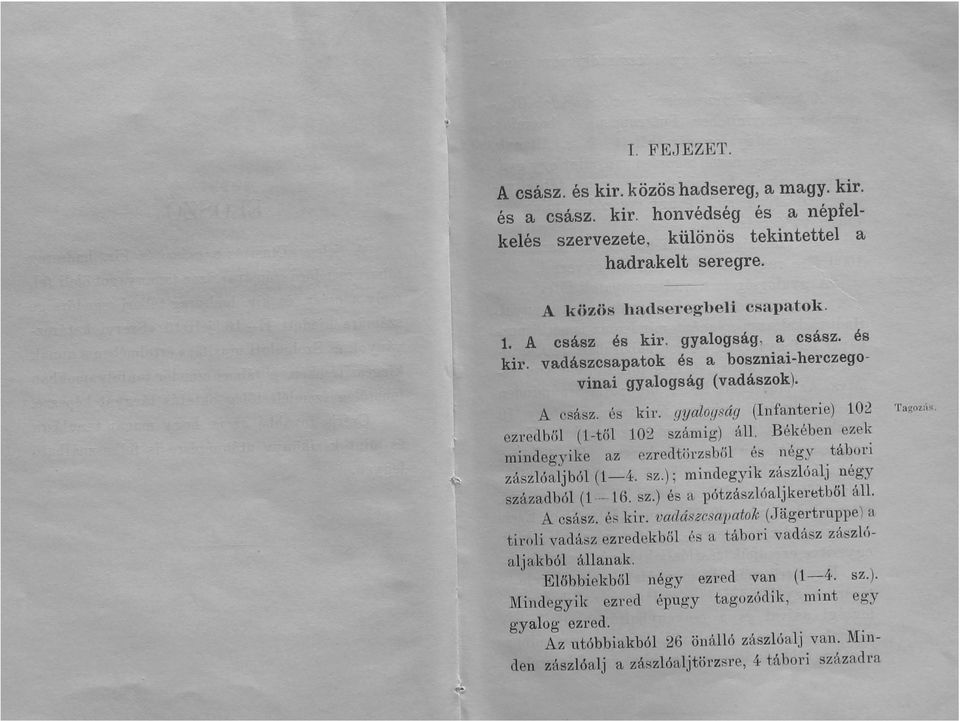 Békében ezek mindegyike az ezredtörzsből és négy tábori zászlóalj ból (1-4. sz.); mindegyik zászlóalj négy századból (1-- 16. sz.) és a pótzászlóaljkeretből áll. A csász. és kir.