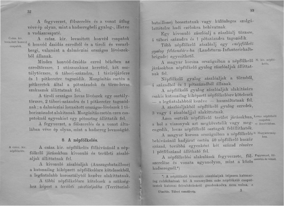 ~tiinden honvéd-dzsidás ezred békében az ezredtörzsre, 1 utászszakasz kerettel, két osztálytörzsre, 6 tábori-századra, 1 távirójárőrre és 1 pótkeretre tagozódik.