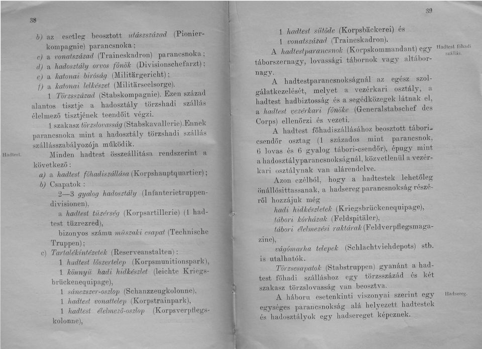 Ezen század alantos tisztje a hadosztály törzshadi szállú:-; élelmező tiszt jének teendőit végzi, 1 szakasz tö?'zslovasság (Stabskavallerie).