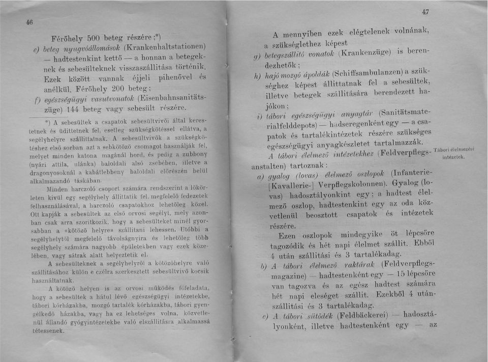 *) A sebesültek a csapatok sebesültvivői által kerestetnek és üdittetnek fel, esetleg szükségkötéssel ellátva, l't segélyhelyre szálliltatnak.