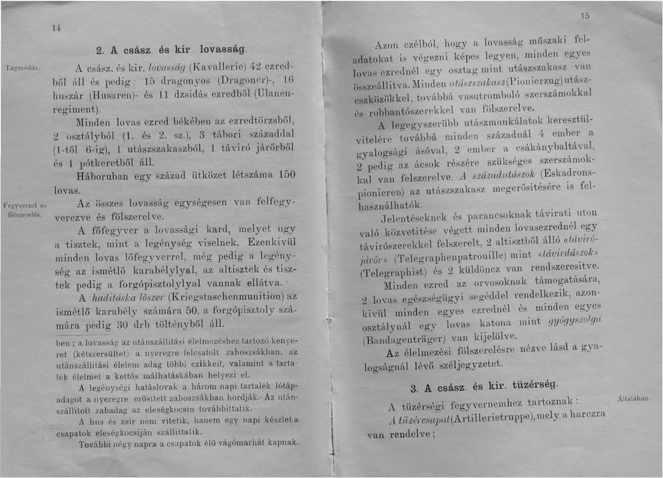 ]~ifinden lovas ezred békében az ezredtörzsbőj, 2 osztályból (1. és 2. sz.), 3 tábori ~zázaddal (l-től 6-ig), 1 utászszakaszból, 1 táviró járőrből és l pótkeretből áll.