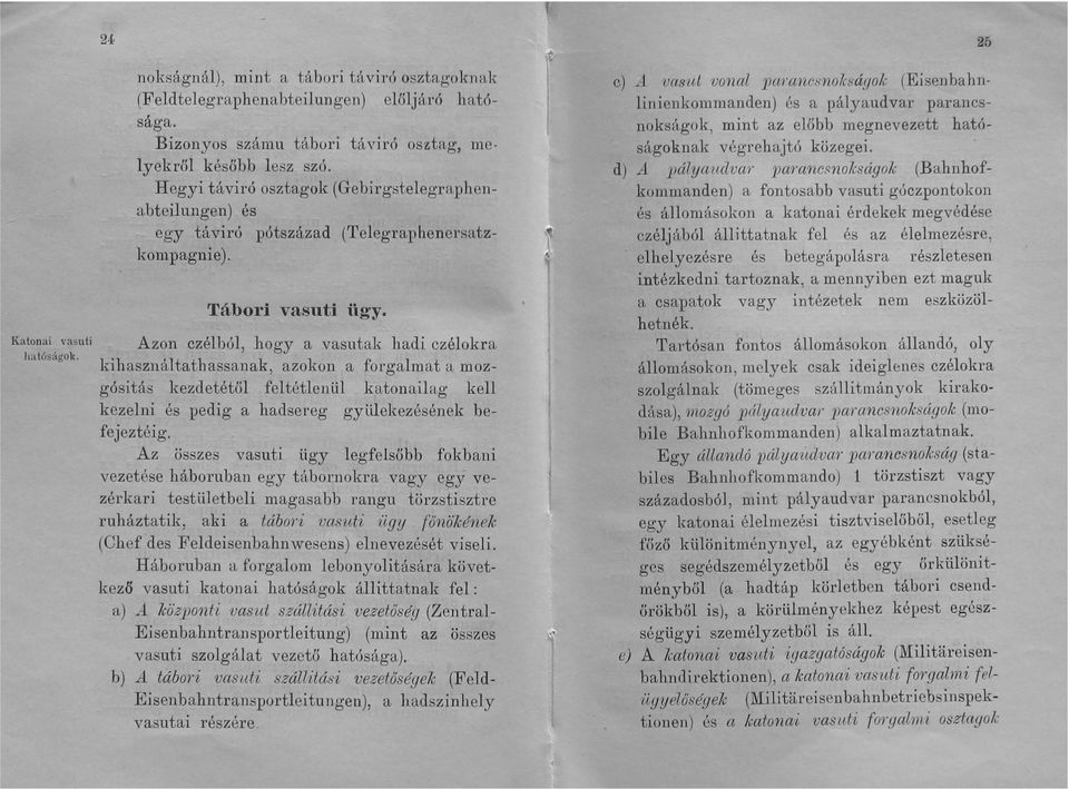 Azon czélból, hogy a vasutak hadi czélokra kihasználtathassanak, azokon a forgaimat a mozgósitás kezdetétől feltétlenül katonailag kell kezelni és pedig a hadsereg gyülekezésének befejeztéig, Az