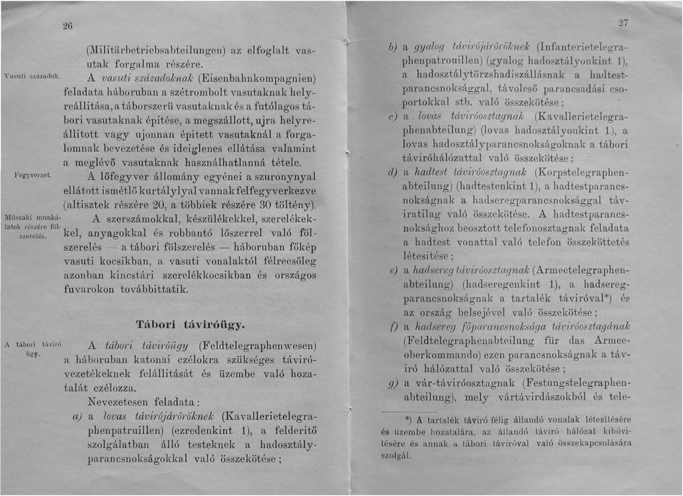 helyreállitott vagy ujonnan épített vasutaknál a forgalomnak bevezetése és ideiglenes ellátása valamint a meglévő vasutaknak használhatlanná tétele. A lőfegyver Fegyverzet.