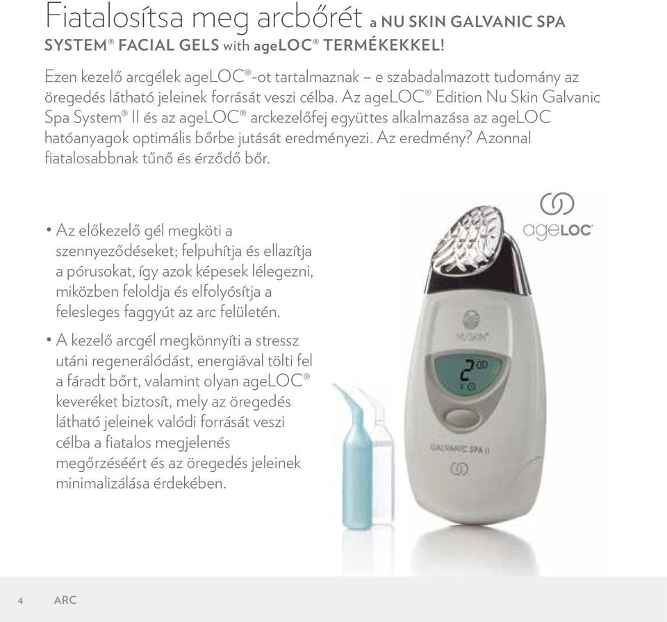 Az ageloc Edition Nu Skin Galvanic Spa System II és az ageloc arckezelőfej együttes alkalmazása az ageloc hatóanyagok optimális bőrbe jutását eredményezi. Az eredmény?