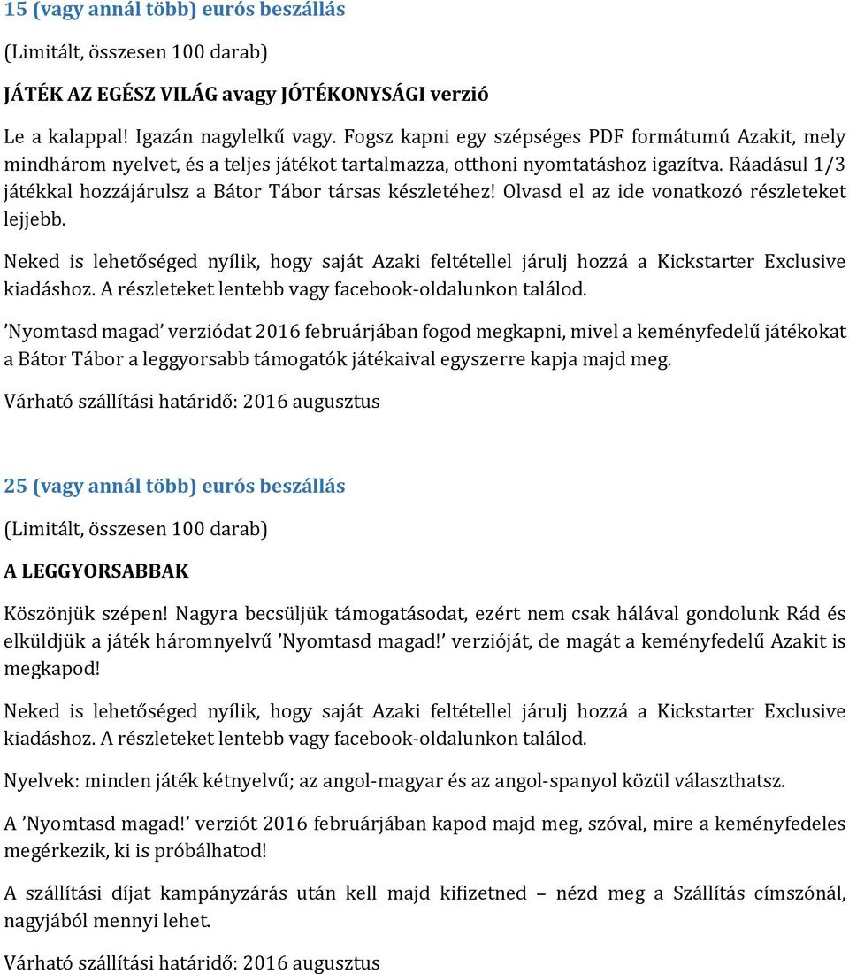 Ráadásul 1/3 játékkal hozzájárulsz a Bátor Tábor társas készletéhez! Olvasd el az ide vonatkozó részleteket lejjebb. kiadáshoz. A részleteket lentebb vagy facebook-oldalunkon találod.