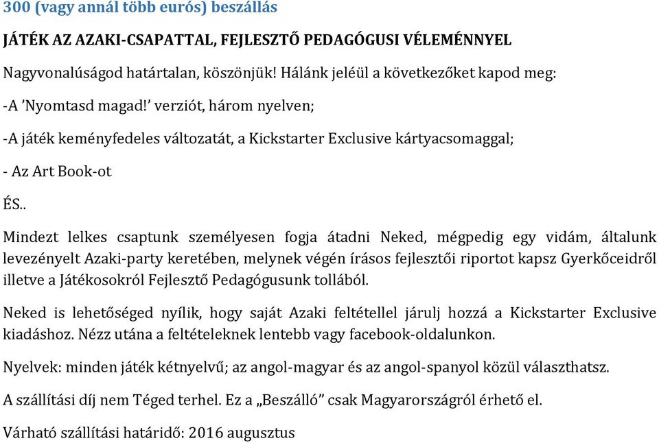 verziót, három nyelven; -A játék keményfedeles változatát, a Kickstarter Exclusive kártyacsomaggal; - Az Art Book-ot ÉS.