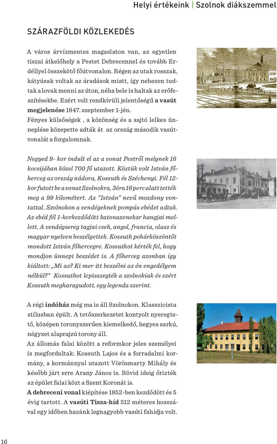 szeptember 1-jén. Fényes külsőségek, a közönség és a sajtó lelkes ünneplése közepette adták át az ország második vasútvonalát a forgalomnak.