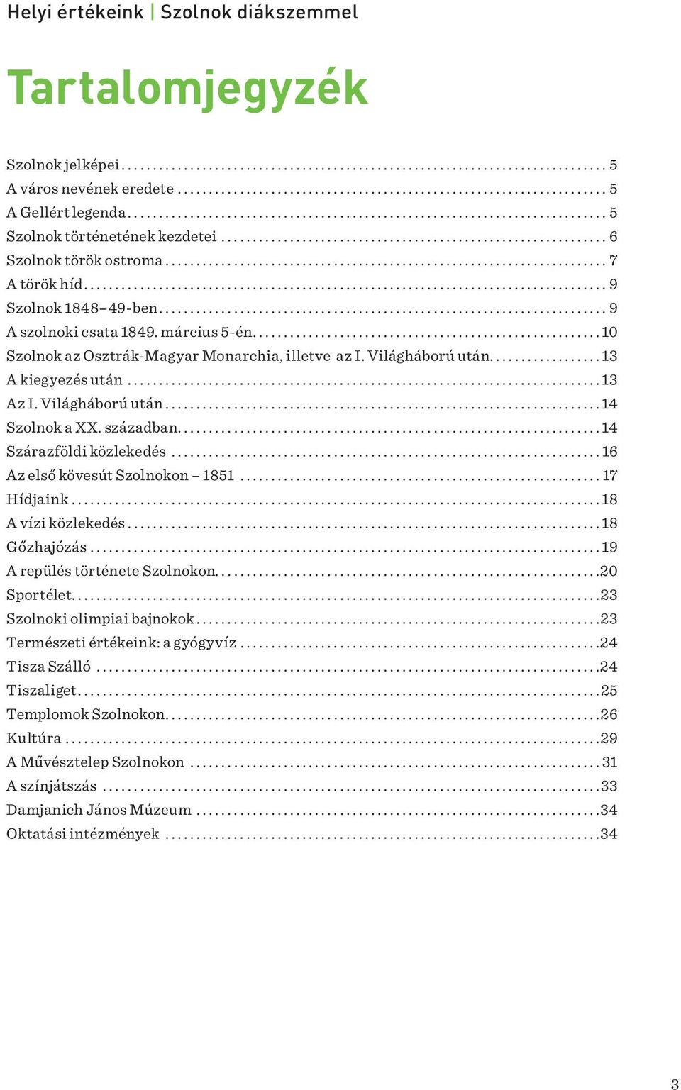 ...14 Szárazföldi közlekedés...16 Az első kövesút Szolnokon 1851...17 Hídjaink...18 A vízi közlekedés...18 Gőzhajózás...19 A repülés története Szolnokon....20 Sportélet....23 Szolnoki olimpiai bajnokok.