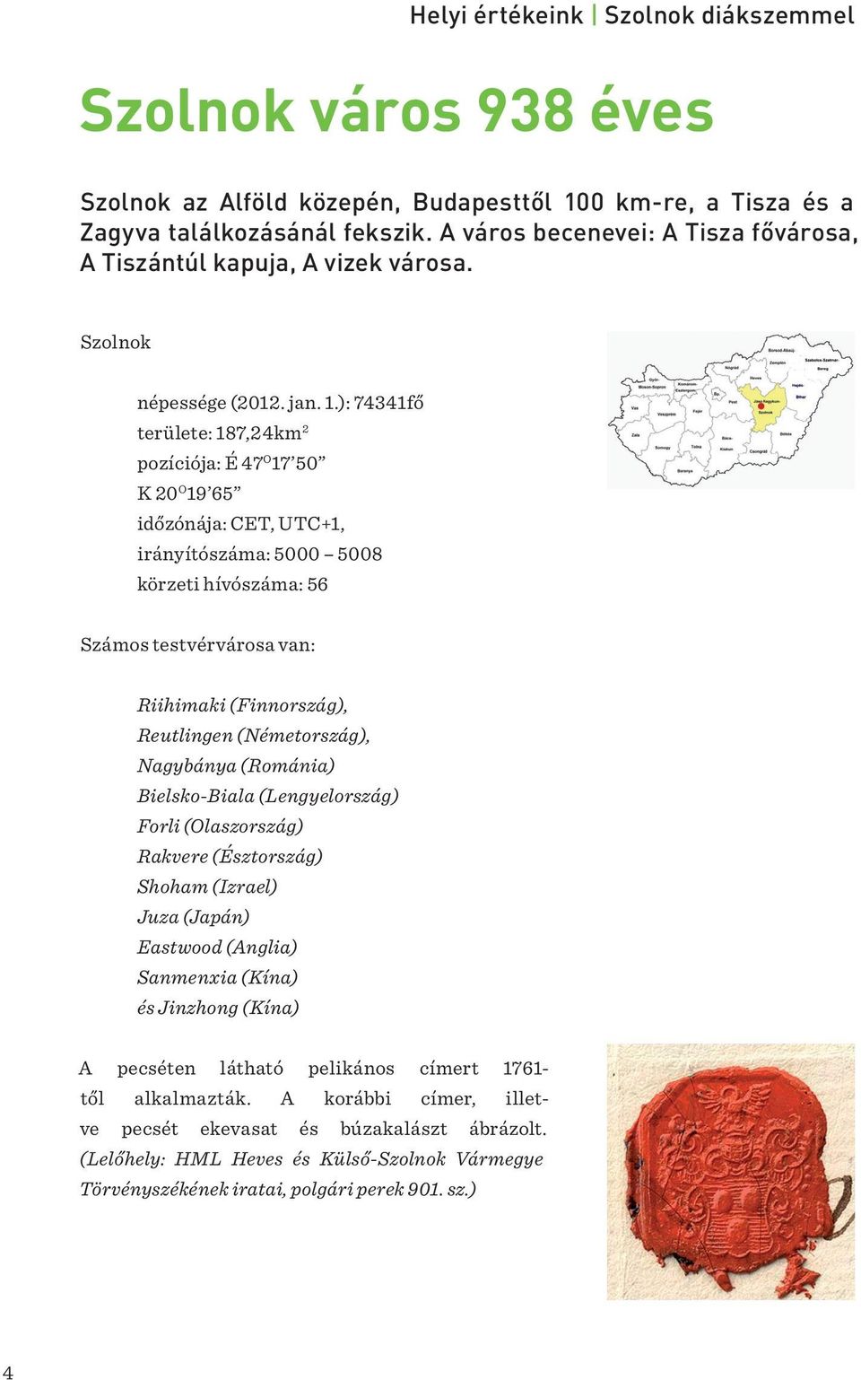 ): 74341fő területe: 187,24km 2 pozíciója: É 47 O 17 50 K 20 O 19 65 időzónája: CET, UTC+1, irányítószáma: 5000 5008 körzeti hívószáma: 56 Számos testvérvárosa van: Riihimaki (Finnország), Reutlingen