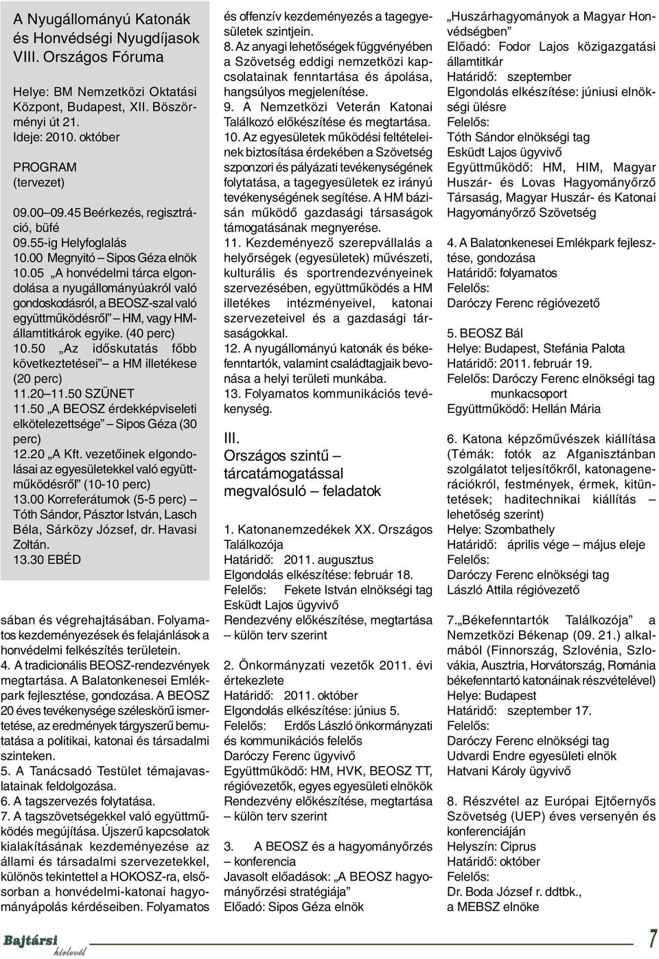 05 A honvédelmi tárca elgondolása a nyugállományúakról való gondoskodásról, a BEOSZ-szal való együttműködésről HM, vagy HMállamtitkárok egyike. (40 perc) 10.