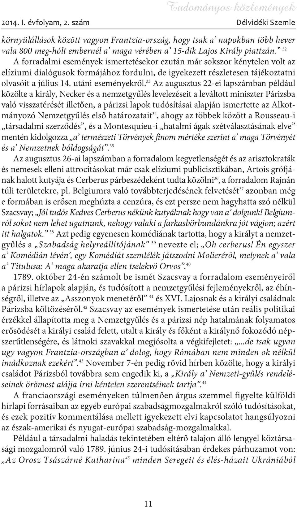 33 Az augusztus 22-ei lapszámban például közölte a király, Necker és a nemzetgyûlés levelezéseit a leváltott miniszter Párizsba való visszatérését illetõen, a párizsi lapok tudósításai alapján