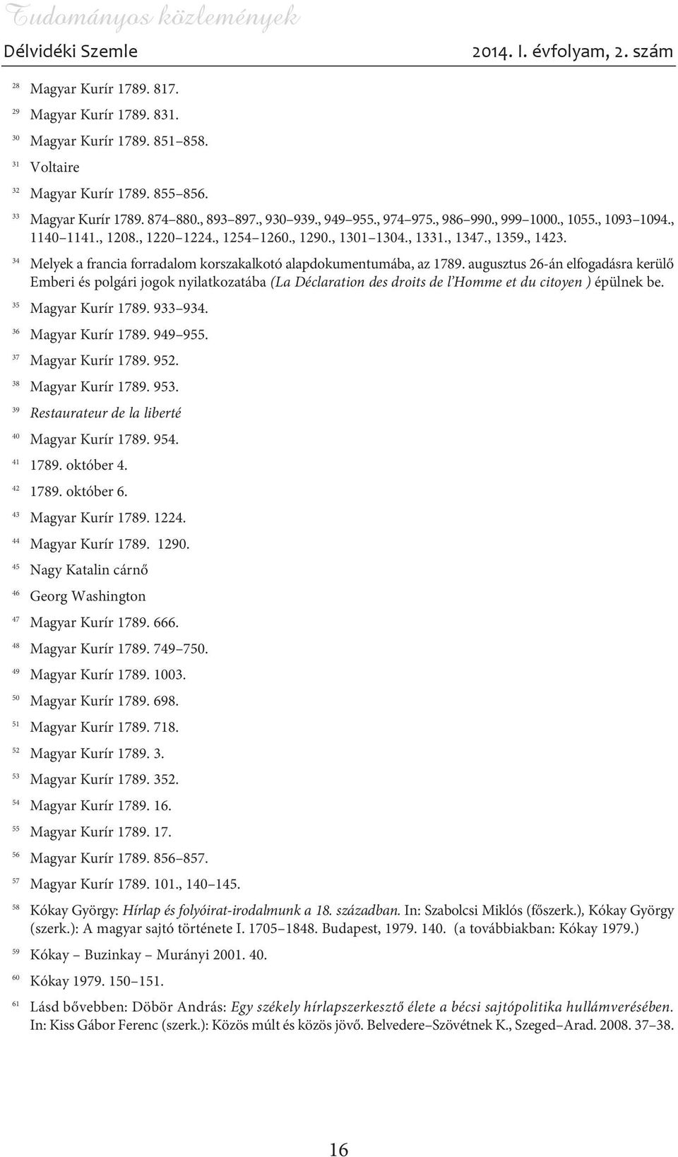 34 Melyek a francia forradalom korszakalkotó alapdokumentumába, az 1789.