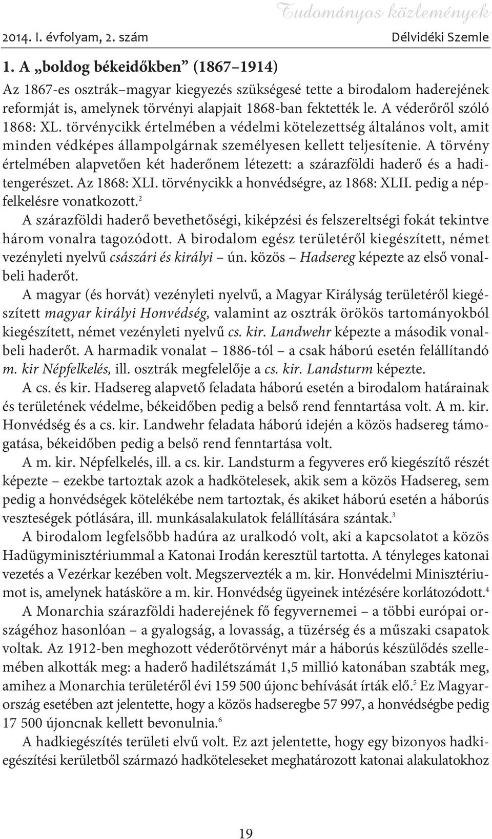 A véderõrõl szóló 1868: XL. törvénycikk értelmében a védelmi kötelezettség általános volt, amit minden védképes állampolgárnak személyesen kellett teljesítenie.