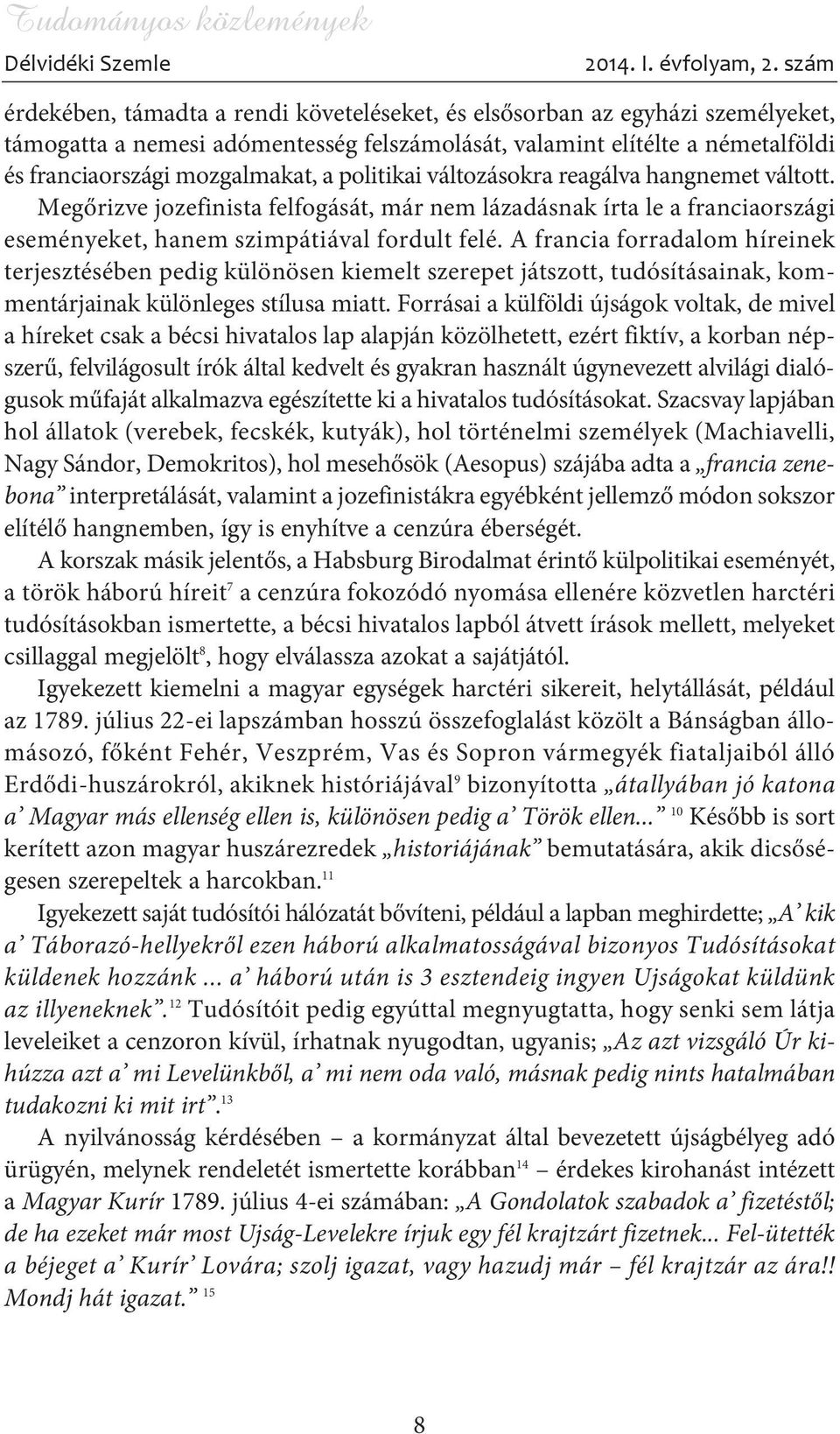 politikai változásokra reagálva hangnemet váltott. Megõrizve jozefinista felfogását, már nem lázadásnak írta le a franciaországi eseményeket, hanem szimpátiával fordult felé.