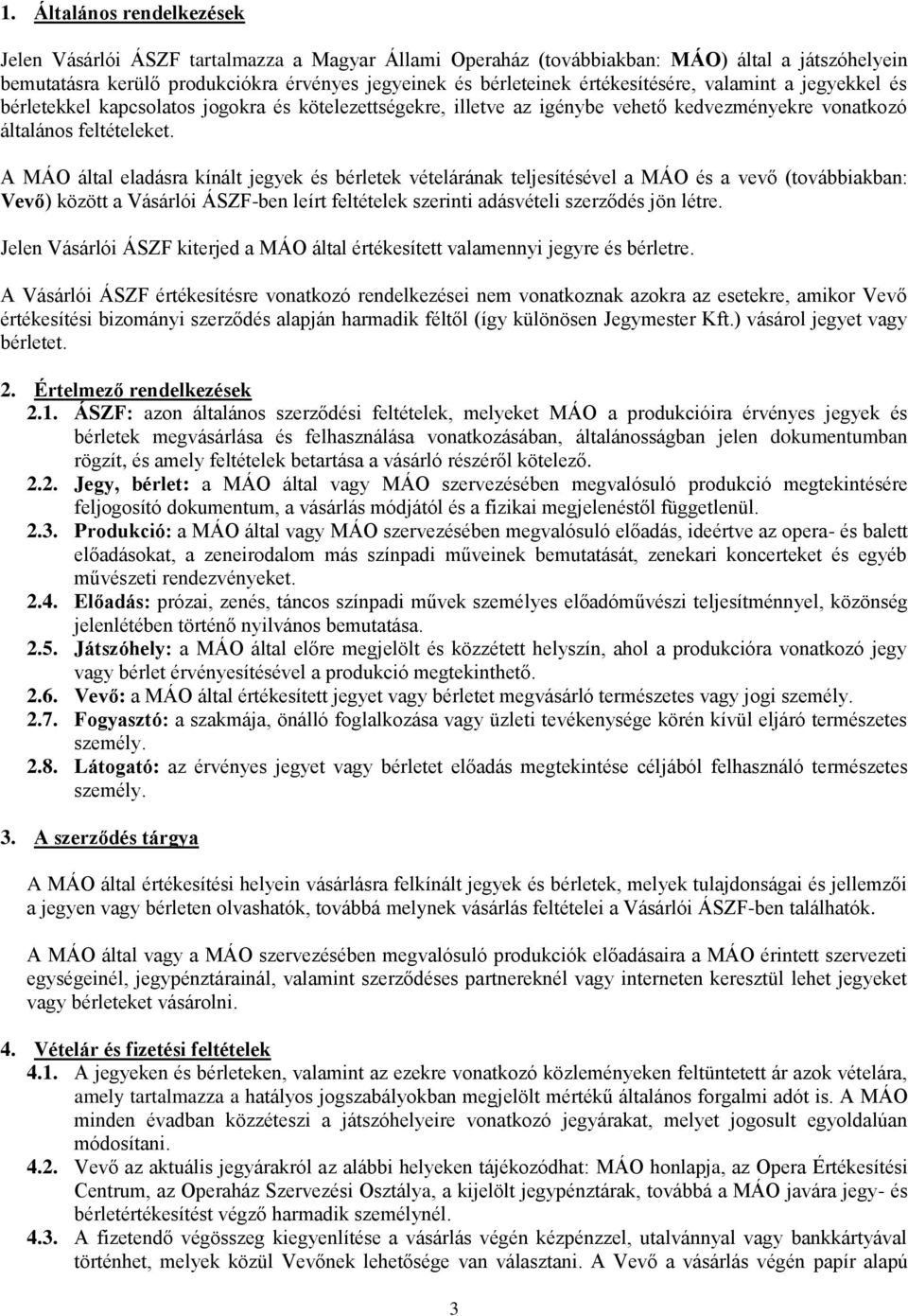 A MÁO által eladásra kínált jegyek és bérletek vételárának teljesítésével a MÁO és a vevő (továbbiakban: Vevő) között a Vásárlói ÁSZF-ben leírt feltételek szerinti adásvételi szerződés jön létre.