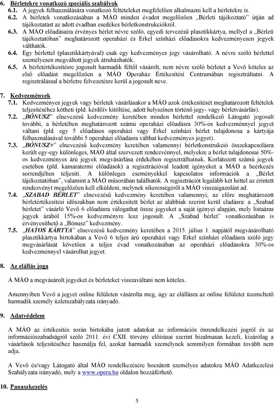 A MÁO előadásaira érvényes bérlet névre szóló, egyedi tervezésű plasztikkártya, mellyel a Bérleti tájékoztatóban meghatározott operaházi és Erkel színházi előadásokra kedvezményesen jegyek válthatók.