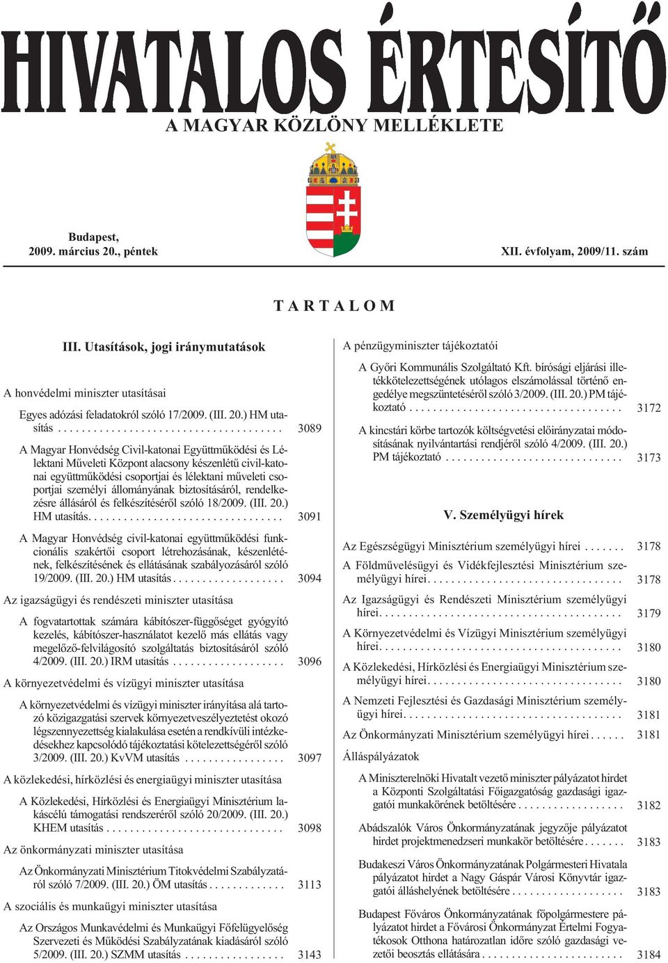 .. 3089 A Magyar Honvédség Civil-katonai Együttmûködési és Lélektani Mûveleti Központ alacsony készenlétû civil-katonai együttmûködési csoportjai és lélektani mûveleti csoportjai személyi