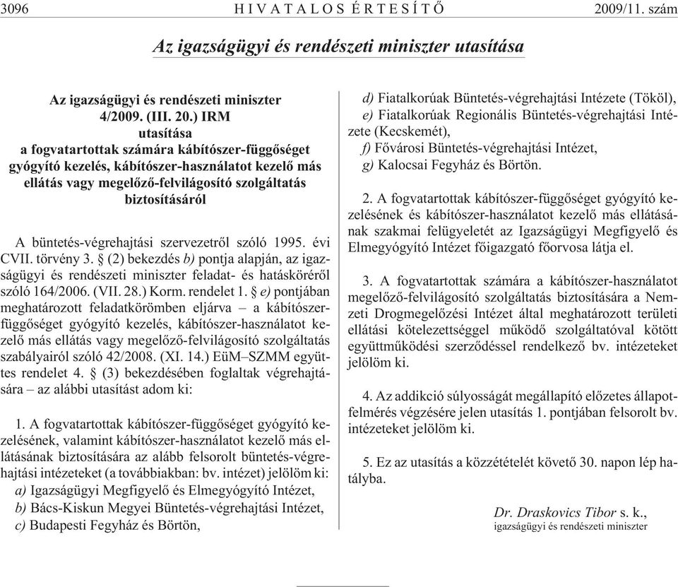 ) IRM utasítása a fogvatartottak számára kábítószer-függõséget gyógyító kezelés, kábítószer-használatot kezelõ más ellátás vagy megelõzõ-felvilágosító szolgáltatás biztosításáról A