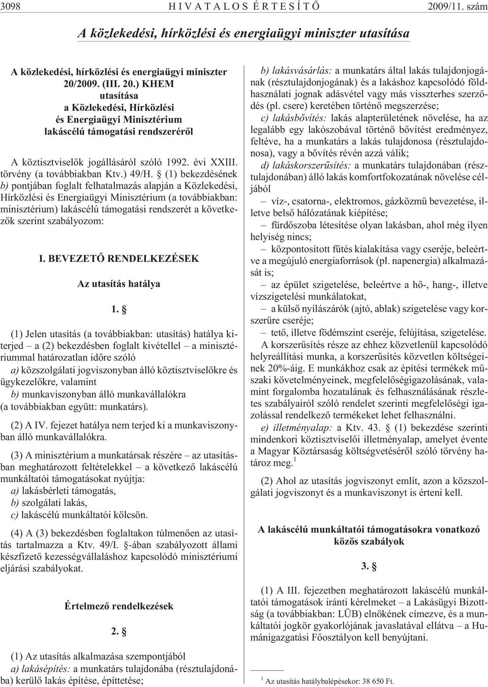 (1) bekezdésének b) pontjában foglalt felhatalmazás alapján a Közlekedési, Hírközlési és Energiaügyi Minisztérium (a továbbiakban: minisztérium) lakáscélú támogatási rendszerét a következõk szerint