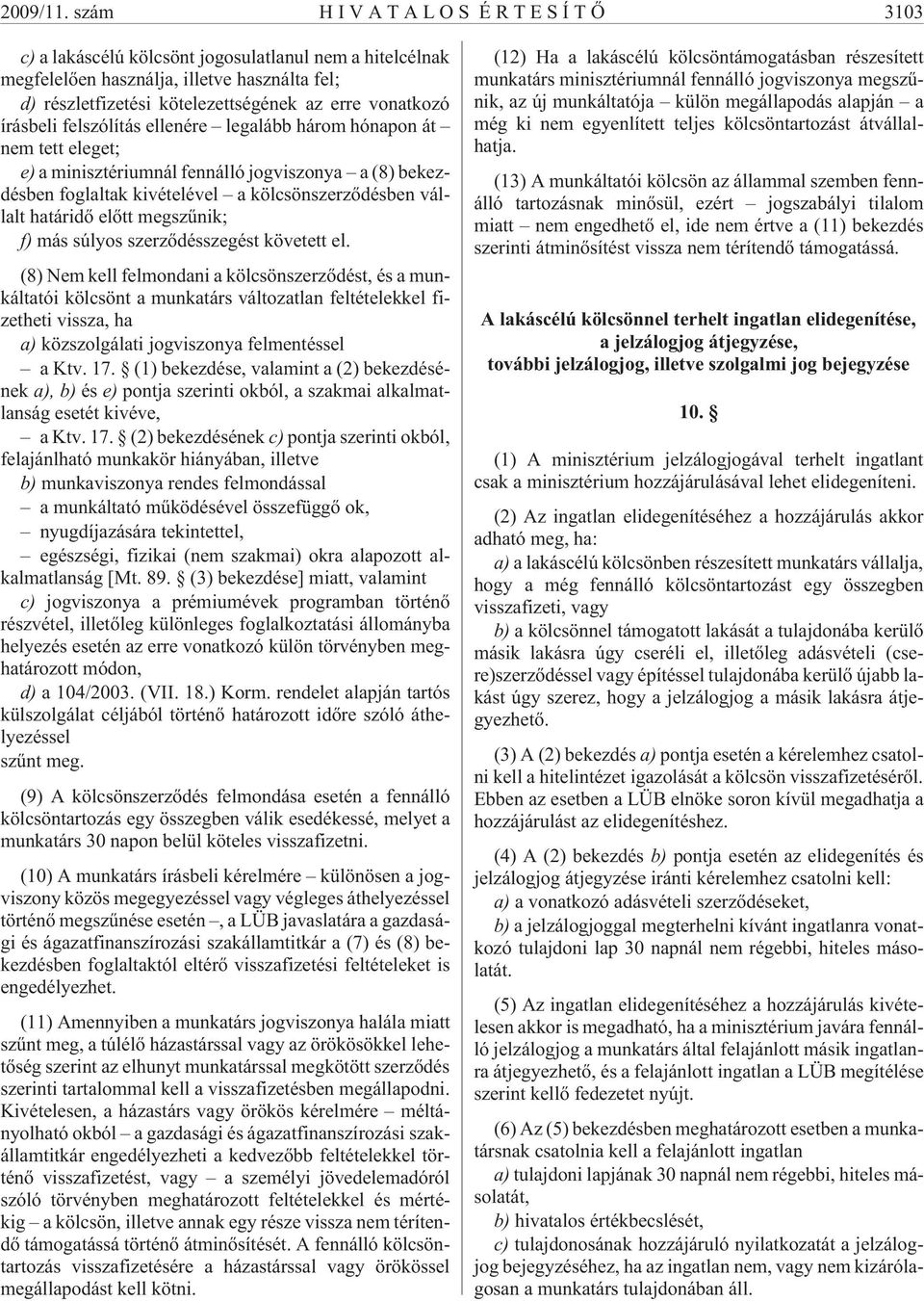 felszólítás ellenére legalább három hónapon át nem tett eleget; e) a minisztériumnál fennálló jogviszonya a (8) bekezdésben foglaltak kivételével a kölcsönszerzõdésben vállalt határidõ elõtt