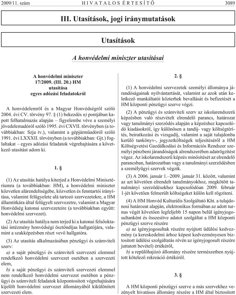 (1) bekezdés n) pontjában kapott felhatalmazás alapján figyelembe véve a személyi jövedelemadóról szóló 1995. évi CXVII. törvényben (a továbbiakban: Szja tv.), valamint a gépjármûadóról szóló 1991.