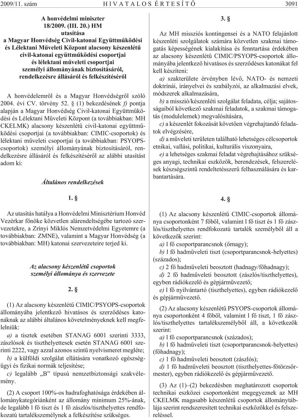 állományának biztosításáról, rendelkezésre állásáról és felkészítésérõl A honvédelemrõl és a Magyar Honvédségrõl szóló 2004. évi CV. törvény 52.