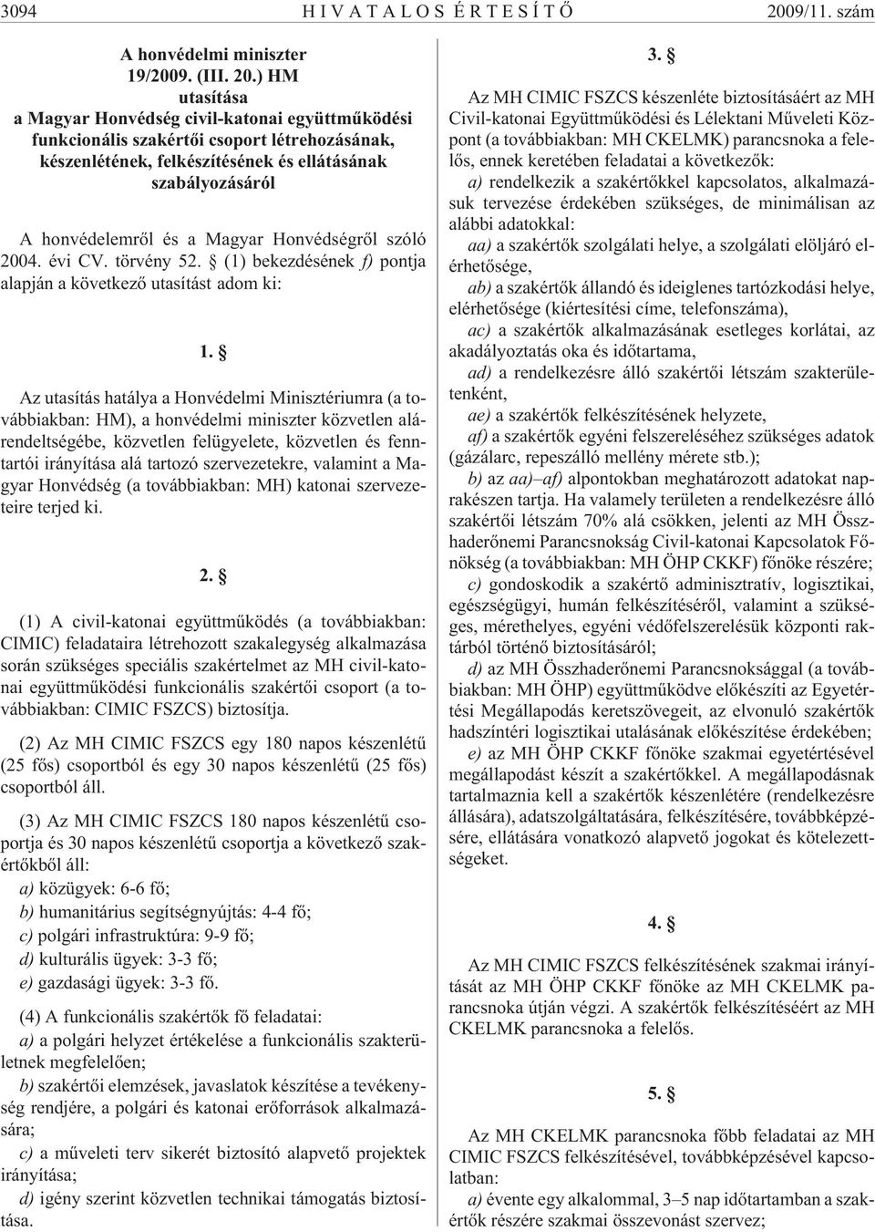 ) HM utasítása a Magyar Honvédség civil-katonai együttmûködési funkcionális szakértõi csoport létrehozásának, készenlétének, felkészítésének és ellátásának szabályozásáról A honvédelemrõl és a Magyar