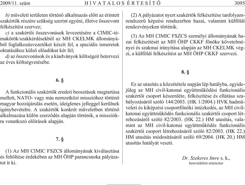 levezetésére a CIMIC-témakörök/szakkérdésekbõl az MH CKELMK állományából foglalkozásvezetõket készít fel, a speciális ismeretek oktatásához külsõ elõadókat kér fel; d) az összevonások és a kiadványok