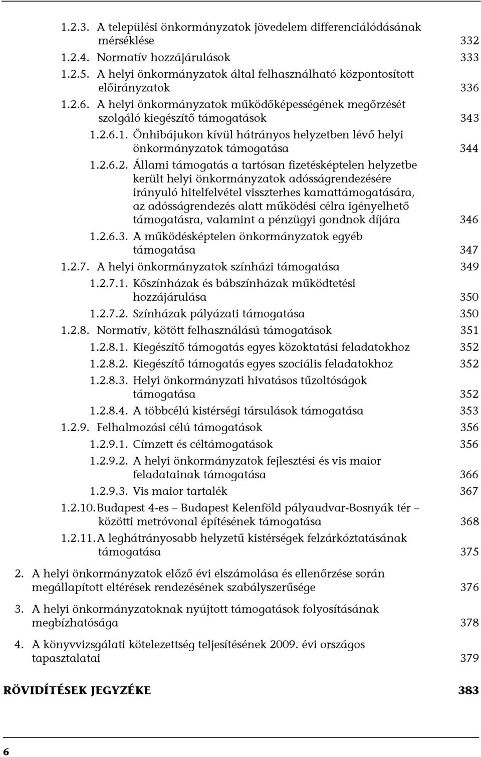 2.6.2. Állami támogatás a tartósan fizetésképtelen helyzetbe került helyi önkormányzatok adósságrendezésére irányuló hitelfelvétel visszterhes kamattámogatására, az adósságrendezés alatt működési