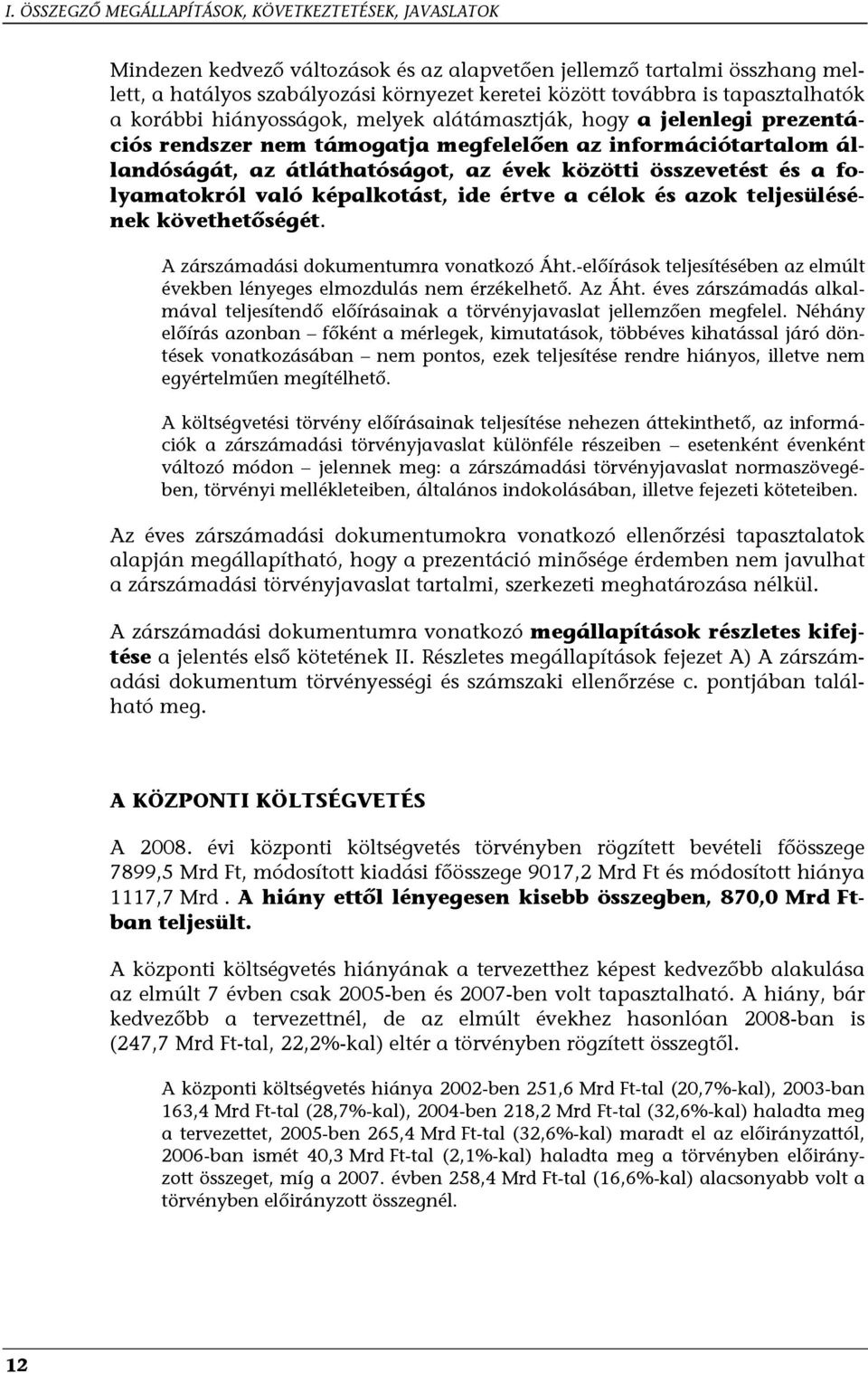 összevetést és a folyamatokról való képalkotást, ide értve a célok és azok teljesülésének követhetőségét. A zárszámadási dokumentumra vonatkozó Áht.