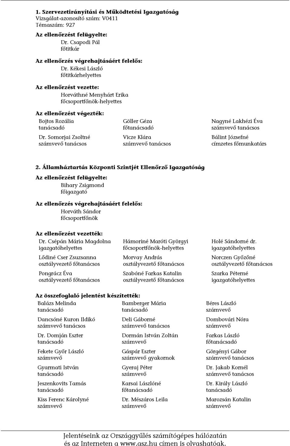 Somorjai Zsoltné számvevő tanácsos Göller Géza főtanácsadó Vicze Klára számvevő tanácsos Nagyné Lakhézi Éva számvevő tanácsos Bálint Józsefné címzetes főmunkatárs 2.