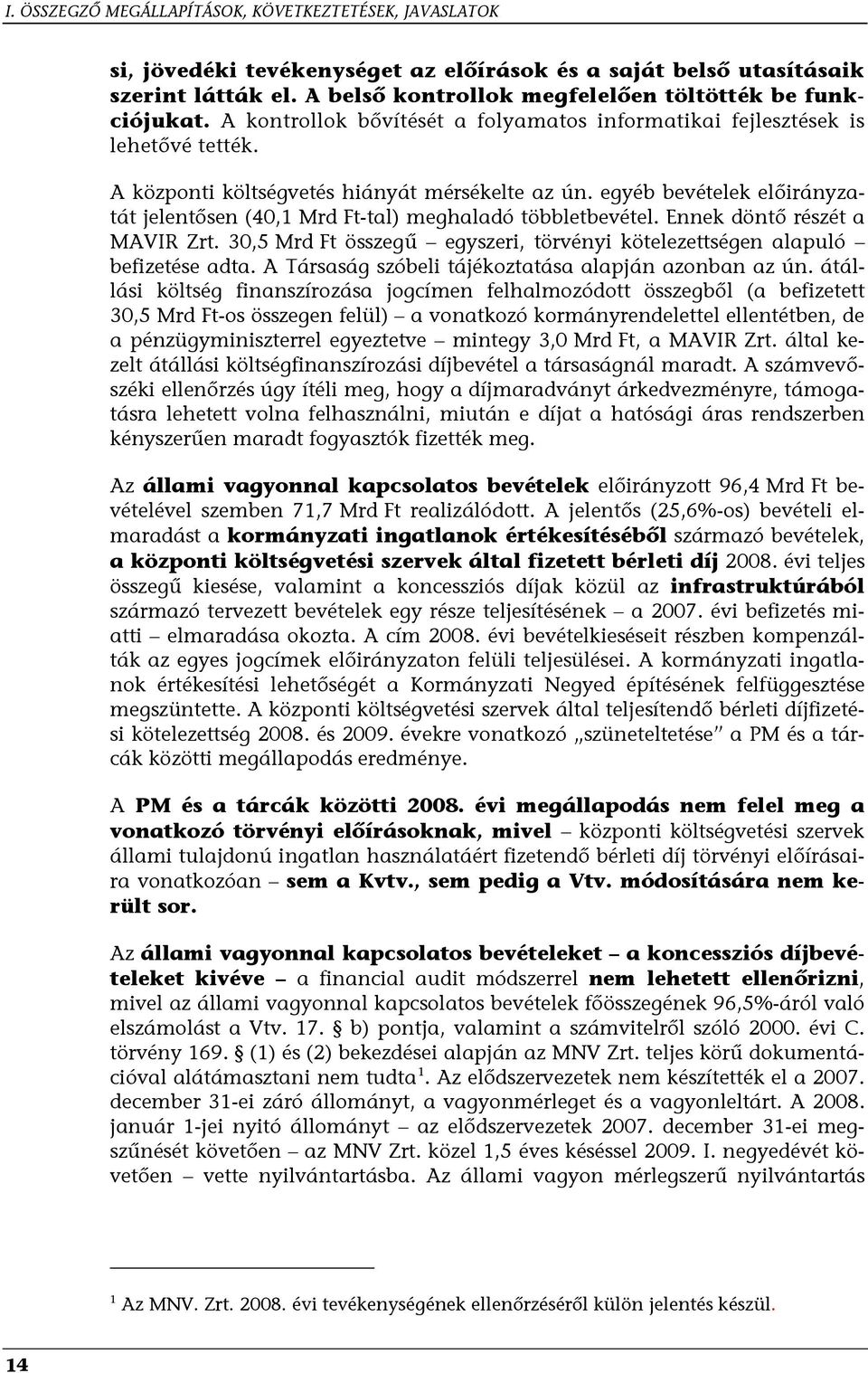 egyéb bevételek előirányzatát jelentősen (40,1 Mrd Ft-tal) meghaladó többletbevétel. Ennek döntő részét a MAVIR Zrt. 30,5 Mrd Ft összegű egyszeri, törvényi kötelezettségen alapuló befizetése adta.