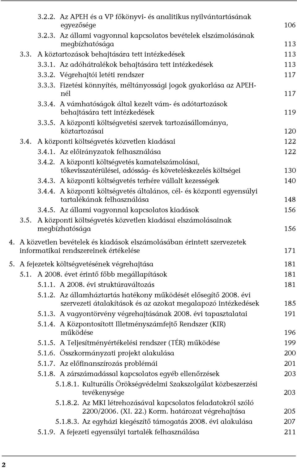 A vámhatóságok által kezelt vám- és adótartozások behajtására tett intézkedések 119 3.3.5. A központi költségvetési szervek tartozásállománya, köztartozásai 120 3.4.