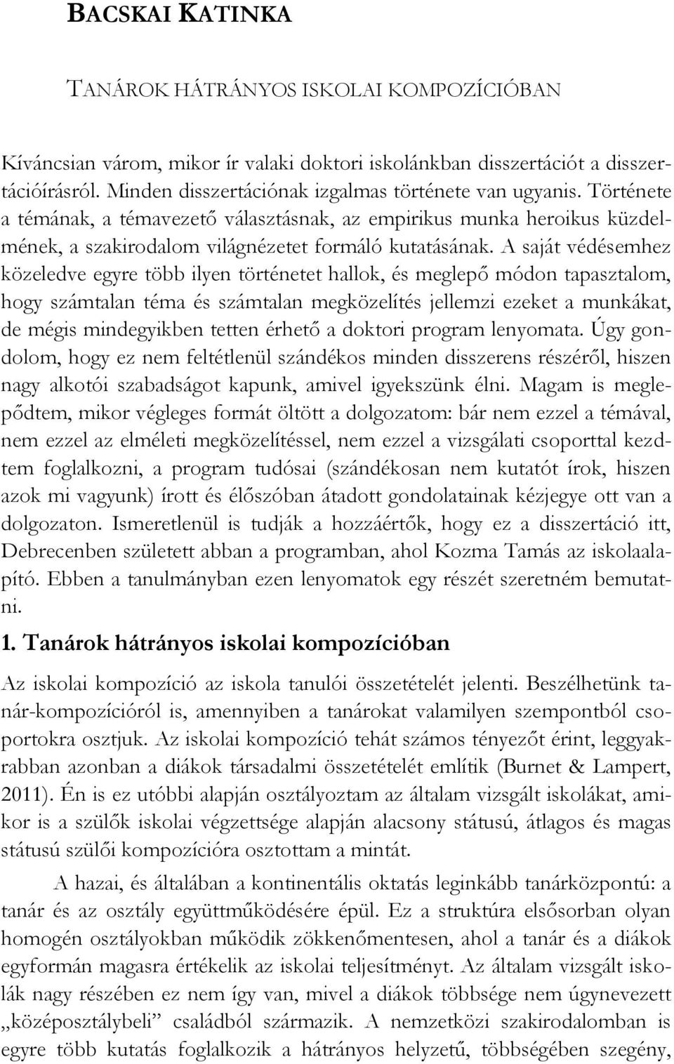 A saját védésemhez közeledve egyre több ilyen történetet hallok, és meglepő módon tapasztalom, hogy számtalan téma és számtalan megközelítés jellemzi ezeket a munkákat, de mégis mindegyikben tetten