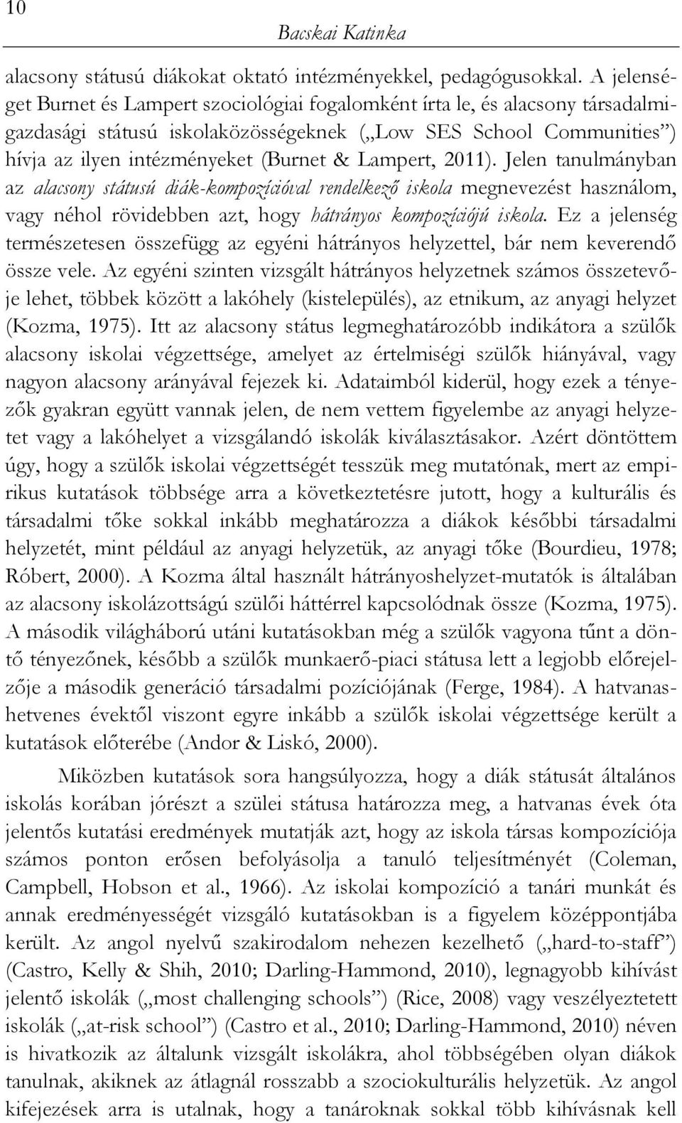 Lampert, 2011). Jelen tanulmányban az alacsony státusú diák-kompozícióval rendelkező iskola megnevezést használom, vagy néhol rövidebben azt, hogy hátrányos kompozíciójú iskola.