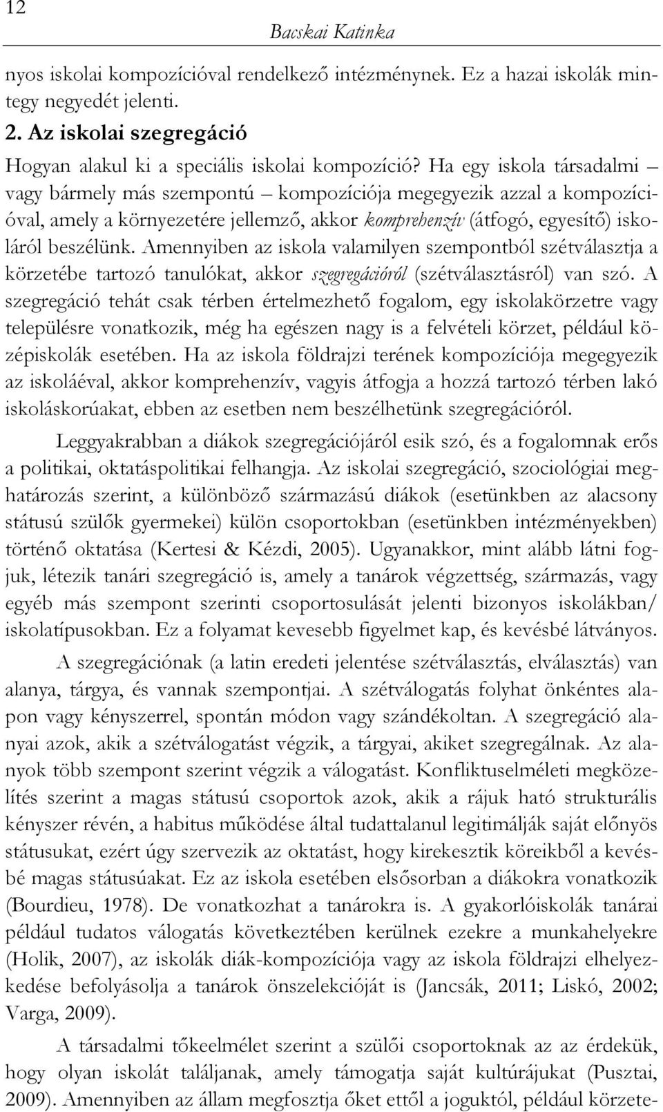 Amennyiben az iskola valamilyen szempontból szétválasztja a körzetébe tartozó tanulókat, akkor szegregációról (szétválasztásról) van szó.