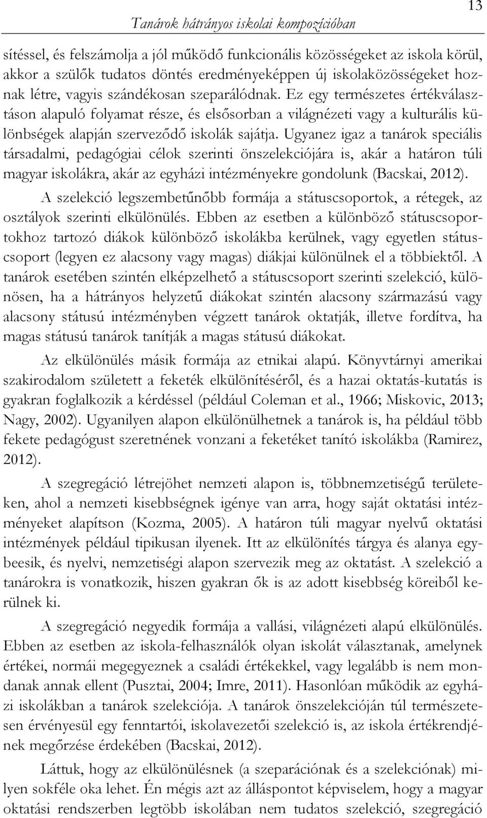 Ugyanez igaz a tanárok speciális társadalmi, pedagógiai célok szerinti önszelekciójára is, akár a határon túli magyar iskolákra, akár az egyházi intézményekre gondolunk (Bacskai, 2012).