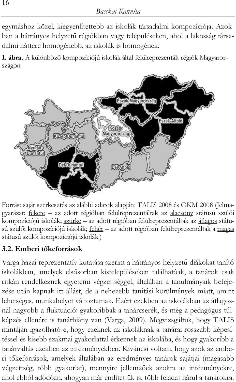 A különböző kompozíciójú iskolák által felülreprezentált régiók Magyarországon Forrás: saját szerkesztés az alábbi adatok alapján: TALIS 2008 és OKM 2008 (Jelmagyarázat: fekete az adott régióban