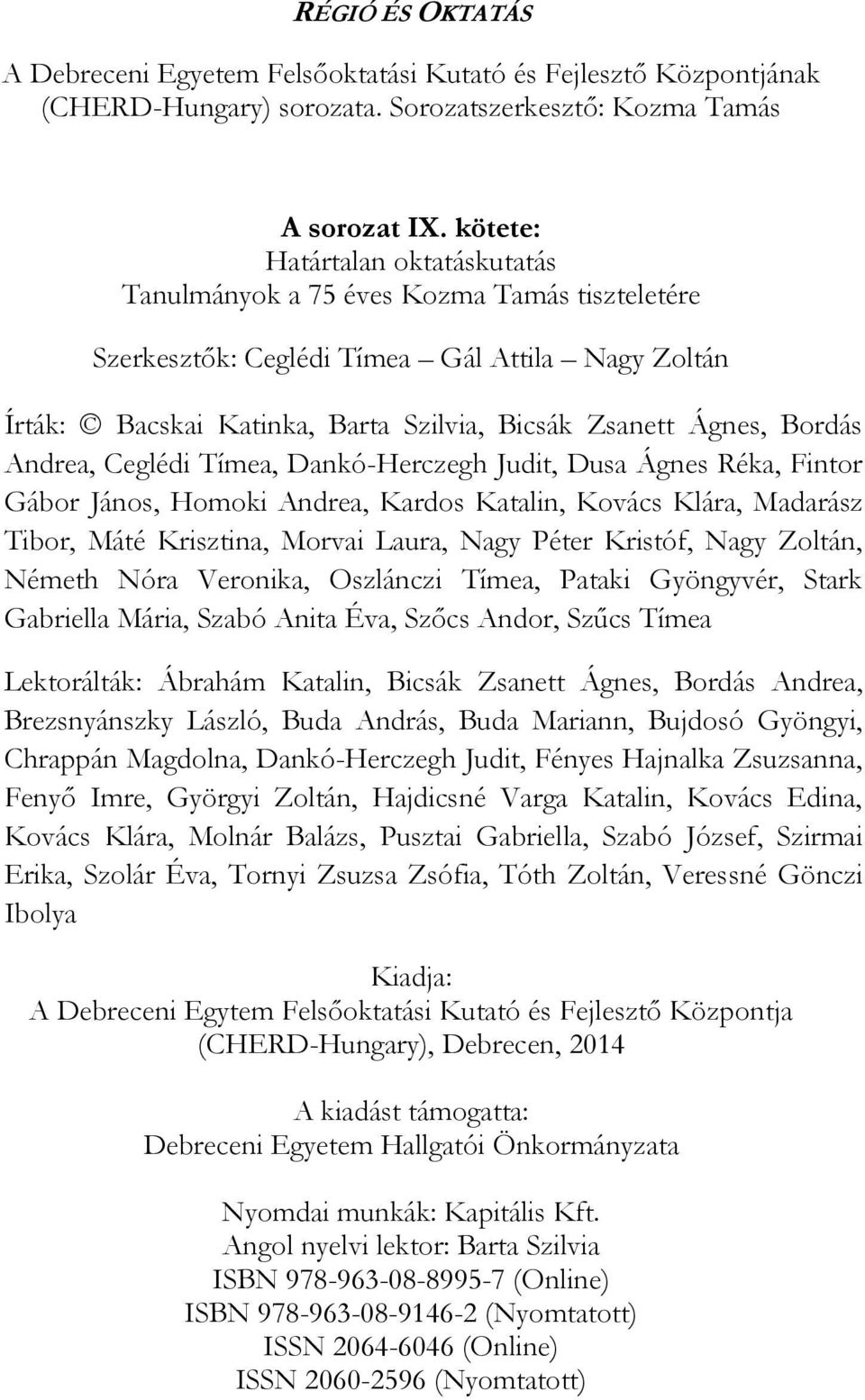 Andrea, Ceglédi Tímea, Dankó-Herczegh Judit, Dusa Ágnes Réka, Fintor Gábor János, Homoki Andrea, Kardos Katalin, Kovács Klára, Madarász Tibor, Máté Krisztina, Morvai Laura, Nagy Péter Kristóf, Nagy