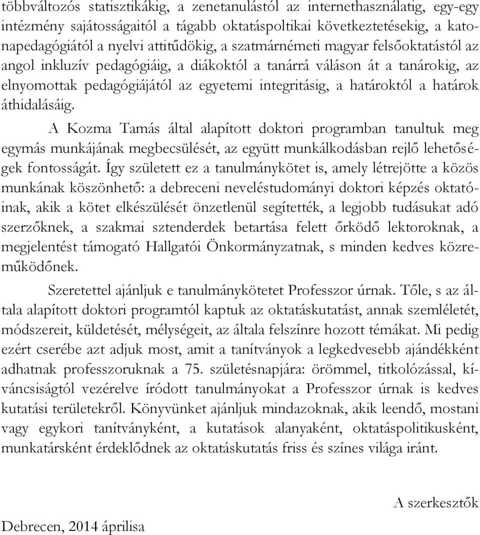 áthidalásáig. A Kozma Tamás által alapított doktori programban tanultuk meg egymás munkájának megbecsülését, az együtt munkálkodásban rejlő lehetőségek fontosságát.