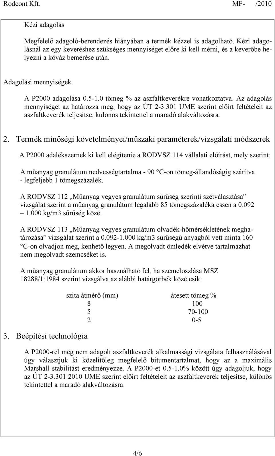 0 tömeg % az aszfaltkeverékre vonatkoztatva. Az adagolás mennyiségét az határozza meg, hogy az ÚT 2-3.