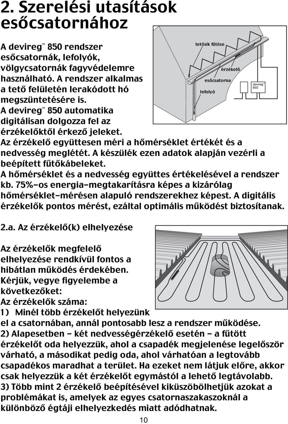 A készülék ezen adatok alapján vezérli a beépített fűtőkábeleket. A hőmérséklet és a nedvesség együttes értékelésével a rendszer kb.