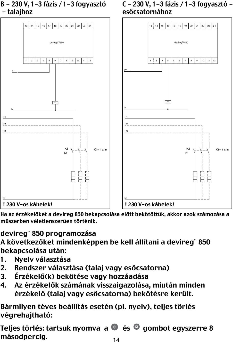 devireg 850 programozása A következőket mindenképpen be kell állítani a devireg 850 bekapcsolása után: 1. Nyelv választása 2. Rendszer választása (talaj vagy esőcsatorna) 3.